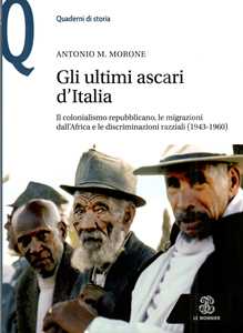 Libro Gli ultimi ascari d'Italia. Il colonialismo repubblicano, le migrazioni dall'Africa e le discriminazioni razziali (1943-1960) Antonio M. Morone