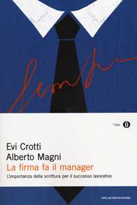 Libro La firma fa il manager. L'importanza della scrittura per il successo lavorativo Evi Crotti Alberto Magni