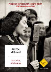 Libro Una vita partigiana. Perché la battaglia per i nostri diritti continua ancora oggi Teresa Vergalli