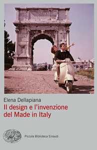 Libro Il design e l'invenzione del Made in Italy Elena Dellapiana