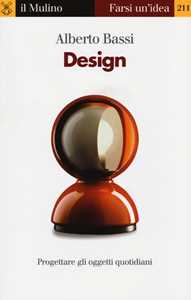 Libro Design. Progettare gli oggetti quotidiani Alberto Bassi
