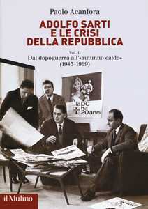 Libro Adolfo Sarti e le crisi della Repubblica. Vol. 1: Dal dopoguerra all'«autunno caldo» (1945-1969). Paolo Acanfora