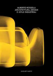 Libro Alberto Rosselli. Architettura, design e «Stile Industria». Ediz. illustrata Elisa Di Nofa Francesco Paleari