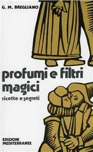 Libro Profumi e filtri magici. Ricette e segreti Giulio Bregliano