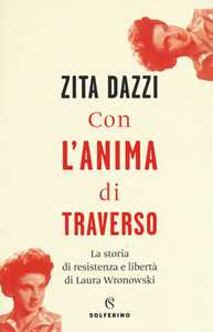 Libro Con l'anima di traverso. La storia di resistenza e libertà di Laura Wronowski Zita Dazzi
