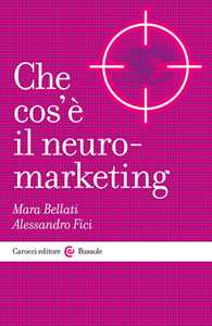 Libro Che cos'è il neuromarketing Alessandro Fici Mara Bellati