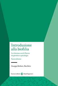 Libro Introduzione alla biofilia. La relazione con la natura tra genetica e psicologia. Nuova ediz. Giuseppe Barbiero Rita Berto