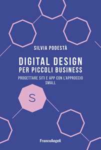 Libro Digital design per piccoli business. Progettare siti e app con l'approccio Small Silvia Podestà