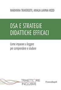 Libro DSA e strategie didattiche efficaci. Come imparare a leggere per comprendere e studiare Marianna Traversetti Amalia Lavinia Rizzo