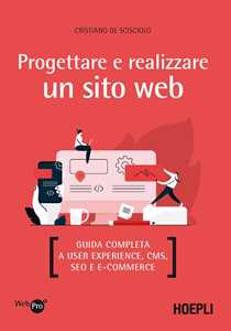 Libro Progettare e realizzare un sito web. Guida completa a User experience, CMS, SEO e e-commerce Cristiano De Scisciolo