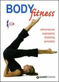 Libro Body fitness. Alimentazione, respirazione, stretching, ginnastica. Ediz. illustrata 