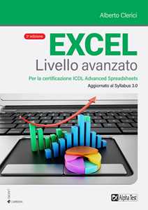 Libro Excel livello avanzato. Per la certificazione ECDL Advanced Spreadsheet. Aggiornato al Syllabus 3.0 Alberto Clerici