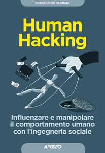 Libro Human hacking. Influenzare e manipolare il comportamento umano con l'ingegneria sociale Christopher Hadnagy