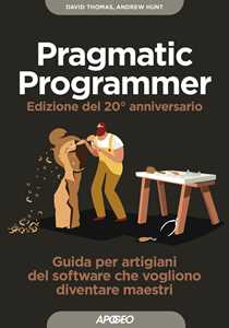 Libro Il pragmatic programmer. Guida per manovali del software che vogliono diventare maestri. Ediz. speciale anniversario Dave Thomas Andy Hunt