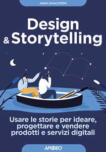 Libro Design & storytelling. Usare le storie per ideare, progettare e vendere prodotti e servizi digitali Anna Dahlström