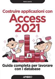 Libro Costruire applicazioni con Access 2021. Guida completa per lavorare con i database Mike Davis