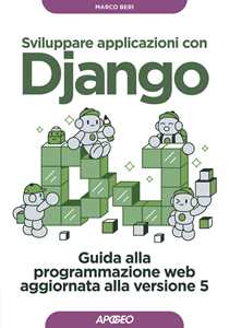 Libro Sviluppare applicazioni con Django. Guida alla programmazione web aggiornata alla versione 5 Marco Beri