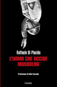 Libro L'uomo che uccise Mussolini Raffaele Di Placido