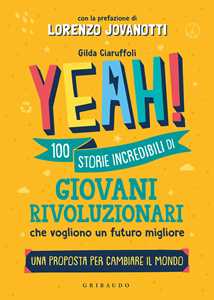 Libro Yeah! 100 storie incredibili di giovani rivoluzionari che vogliono un futuro migliore. Una proposta per cambiare il mondo Gilda Ciaruffoli