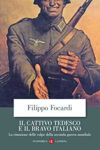 Libro Il cattivo tedesco e il bravo italiano. La rimozione delle colpe della seconda guerra mondiale Filippo Focardi