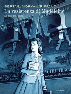 Libro La resistenza di Madeleine. Vol. 1: La rosa innescata Dominique Bertail Jean-David Morvan Madeleine Riffaud