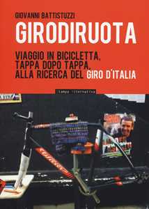 Libro Girodiruota. Viaggio in bicicletta, tappa dopo tappa, alla ricerca del Giro d'italia Giovanni Battistuzzi