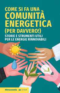 Libro Come si fa una comunità energetica (per davvero!). Storie e strumenti utili per le energie rinnovabili Giovanni Bert Marco Mariano Giancarlo Meinardi
