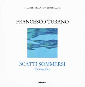 Libro Scatti sommersi. I maestri della fotosub italiana. Ediz. illustrata. Vol. 1: Francesco Turano Francesco Turano