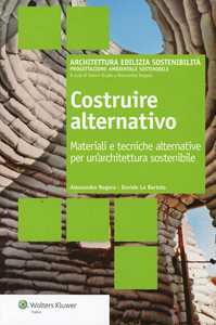 Libro Costruire alternativo. Materiali e tecniche alternative per un'architettura sostenibile Alessandro Rogora Davide Lo Bartolo