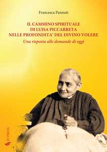 Libro Il cammino spirituale di Luisa Piccarreta nelle profondità del divino volere. Una risposta alle domande di oggi Francesca Pannuti