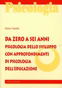 Libro Da zero a sei anni. Psicologia dello sviluppo con approfondimenti di psicologia dell'educazione Renzo Vianello