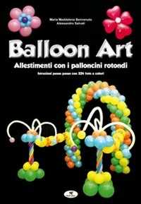 Libro Balloon art. Allestimenti con i palloncini rotondi M. Maddalena Benvenuto Alessandro Salvati