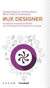Libro #UX Designer. Progettare l'esperienza digitale tra marketing, brand experience e design Simone Giomi Jacopo Pasquini Maria Cristina Caratozzolo