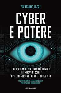 Libro Cyber e potere. L'escalation delle ostilità digitali e i nuovi rischi per le infrastrutture strategiche Pierguido Iezzi