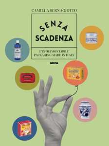 Libro Senza scadenza. L'intramontabile packaging Made in Italy. Ediz. illustrata Camilla Sernagiotto
