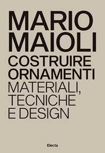 Libro Costruire ornamenti. Materiali, tecniche e design. Ediz. italiana e inglese Mario Maioli