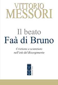 Libro Il beato Faà di Bruno. Cristiano e scienziato nell'età del Risorgimento Vittorio Messori