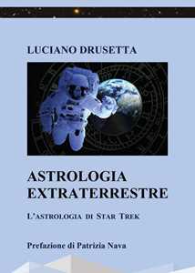 Libro Astrologia extraterrestre. L'astrologia di Star Trek Luciano Drusetta