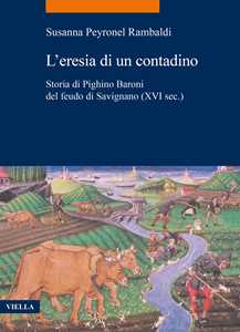 Libro L'eresia di un contadino. Storia di Pighino Baroni del feudo di Savignano (XVI sec.) Susanna Peyronel Rambaldi