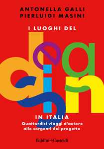 Libro I luoghi del design in Italia. Quattordici viaggi d'autore alle sorgenti del progetto Antonella Galli Pierluigi Masini