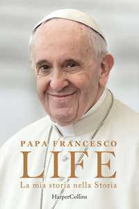 Libro Life. La mia storia nella Storia Francesco (Jorge Mario Bergoglio) Fabio Marchese Ragona