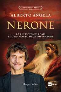 Libro Nerone. La rinascita di Roma e il tramonto di un imperatore. La trilogia di Nerone. Vol. 3 Alberto Angela