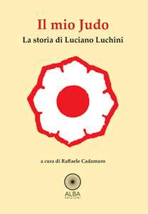 Libro Il mio judo. La storia di Luciano Luchini 